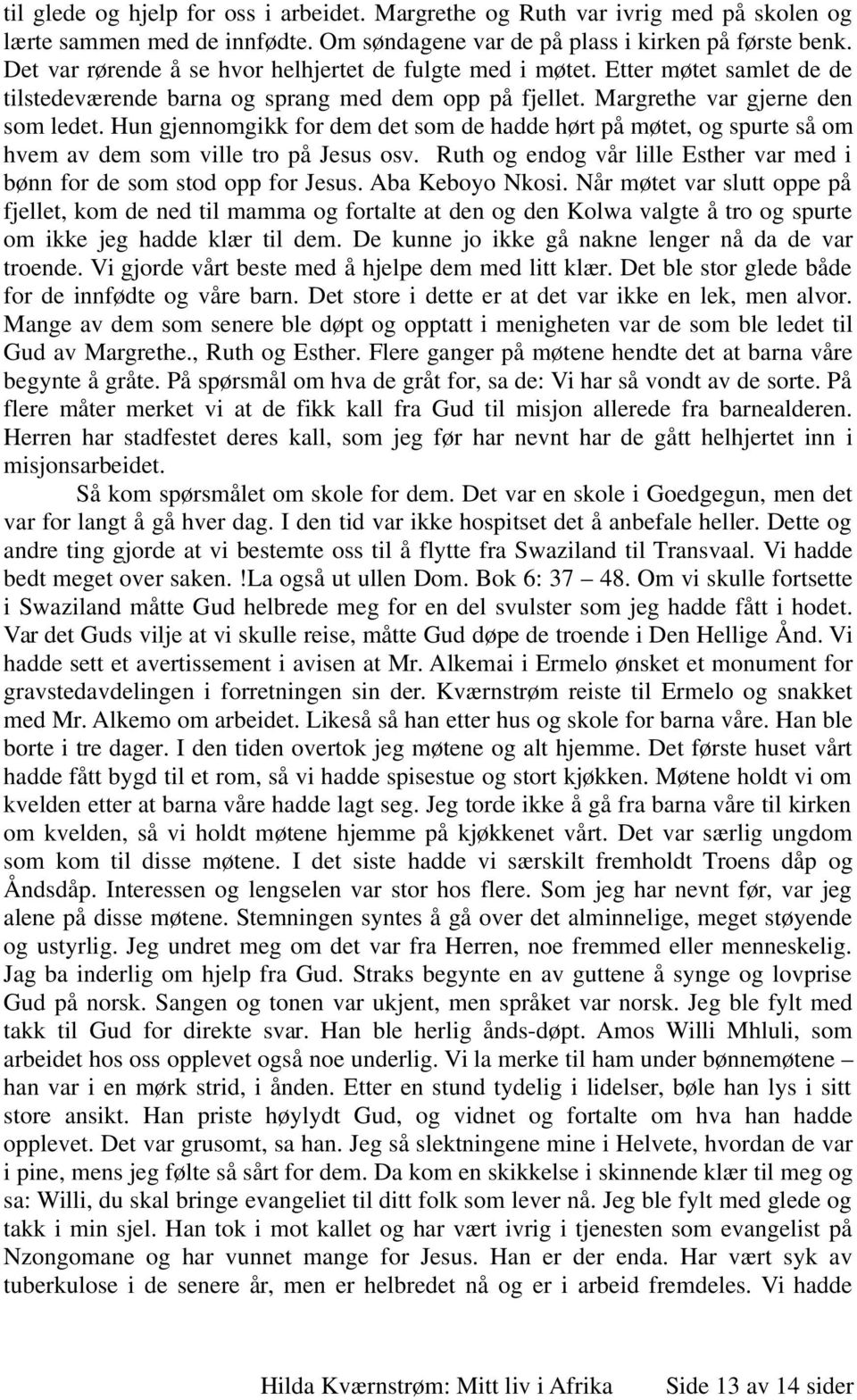 Hun gjennomgikk for dem det som de hadde hørt på møtet, og spurte så om hvem av dem som ville tro på Jesus osv. Ruth og endog vår lille Esther var med i bønn for de som stod opp for Jesus.