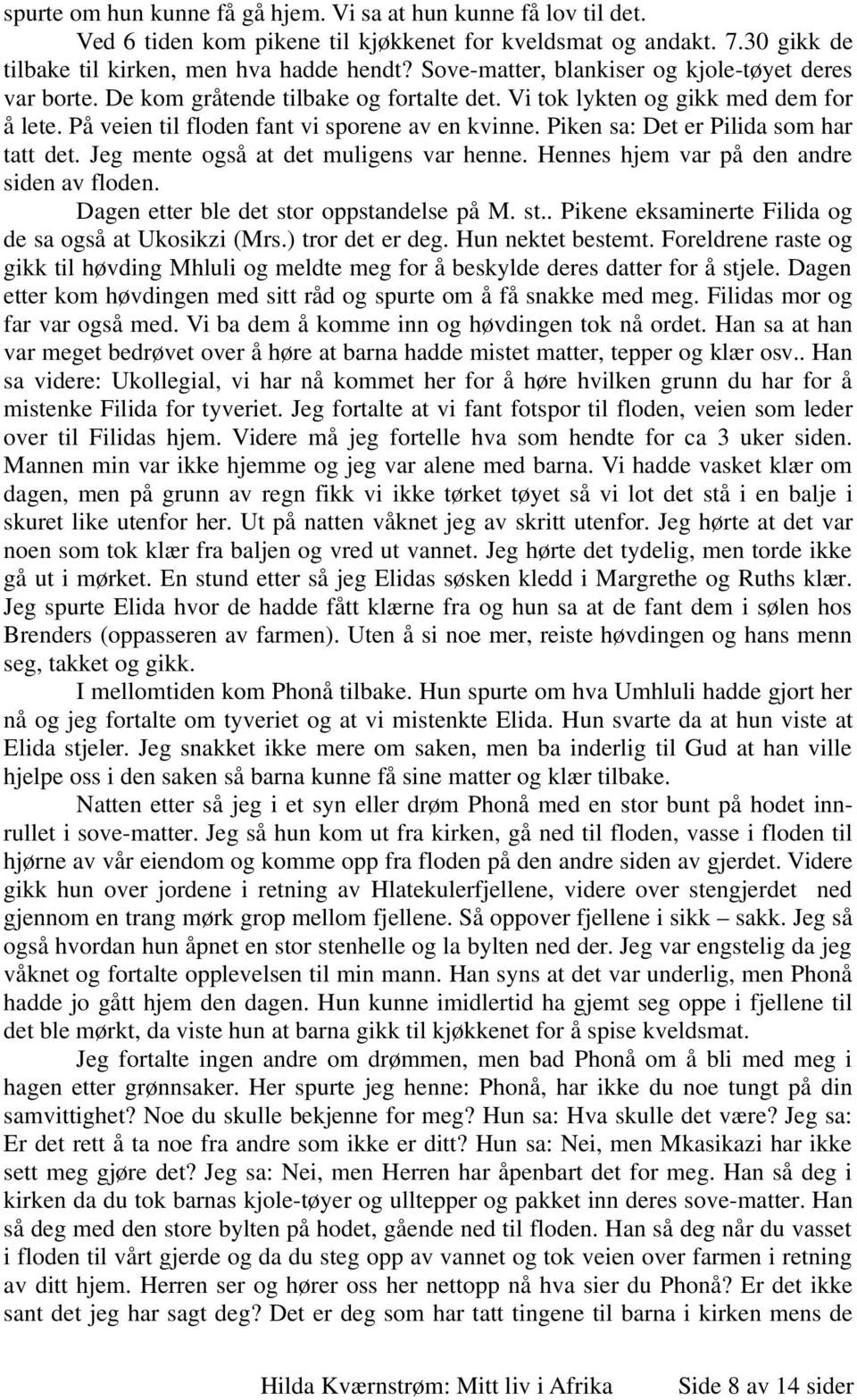 Piken sa: Det er Pilida som har tatt det. Jeg mente også at det muligens var henne. Hennes hjem var på den andre siden av floden. Dagen etter ble det sto