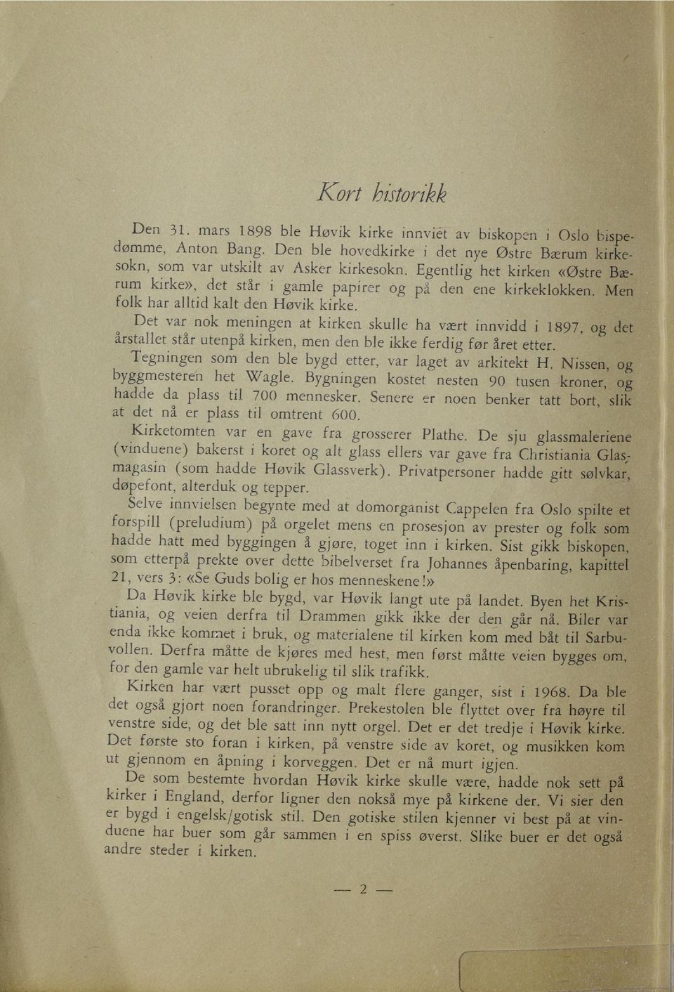 Det var nok meningen at kirken skulle ha vært innvidd i 1897, og det årstallet står utenpå kirken, men den ble ikke ferdig før året etter. Tegningen som den ble bygd etter, var laget av arkitekt H.