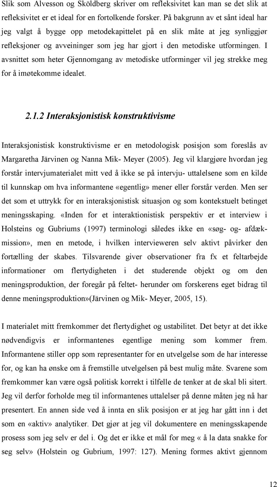 I avsnittet som heter Gjennomgang av metodiske utforminger vil jeg strekke meg for å imøtekomme idealet. 2.1.