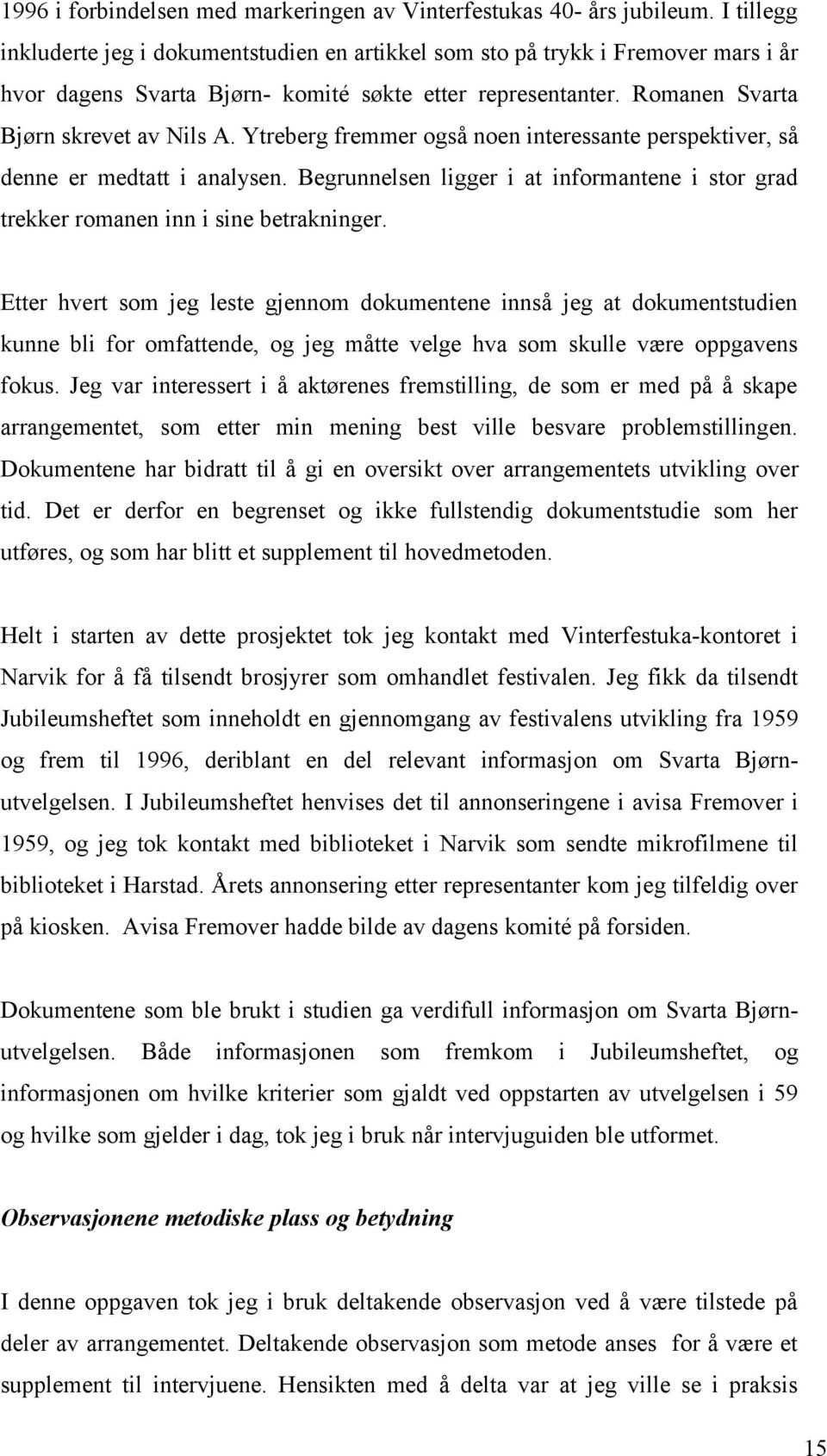 Ytreberg fremmer også noen interessante perspektiver, så denne er medtatt i analysen. Begrunnelsen ligger i at informantene i stor grad trekker romanen inn i sine betrakninger.