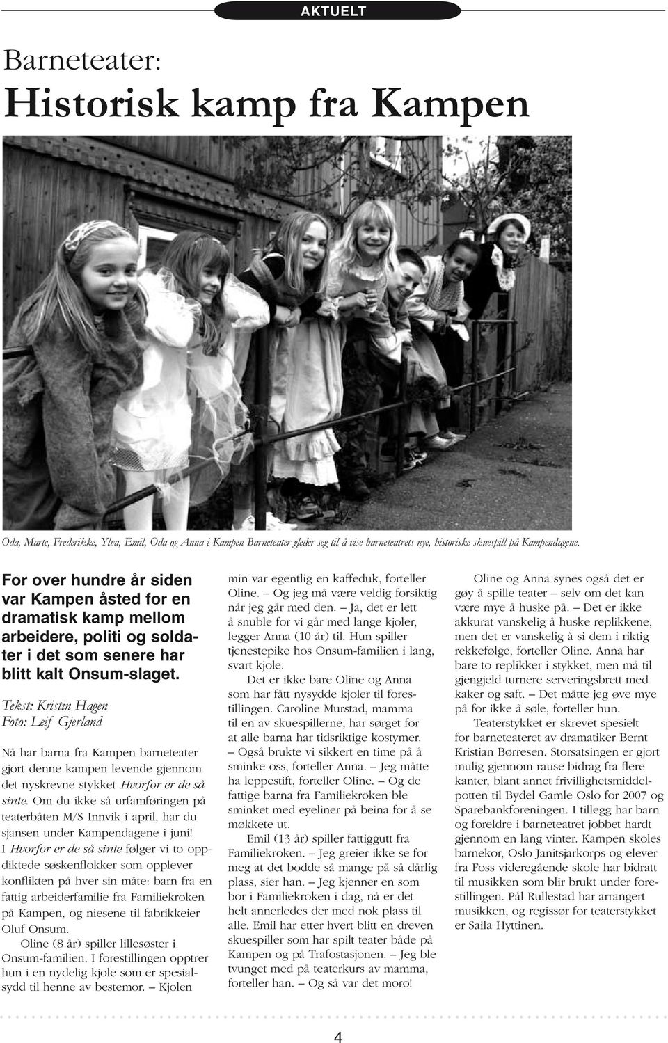 Tekst: Kristin Hagen Foto: Leif Gjerland Nå har barna fra Kampen barneteater gjort denne kampen levende gjennom det nyskrevne stykket Hvorfor er de så sinte.