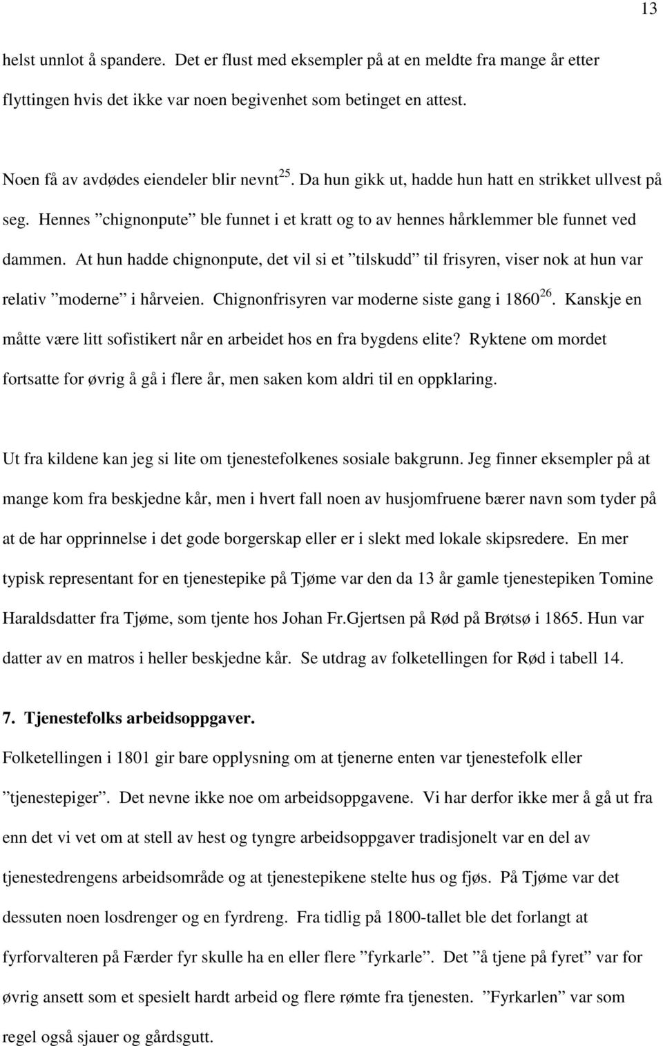 At hun hadde chignonpute, det vil si et tilskudd til frisyren, viser nok at hun var relativ moderne i hårveien. Chignonfrisyren var moderne siste gang i 1860 26.