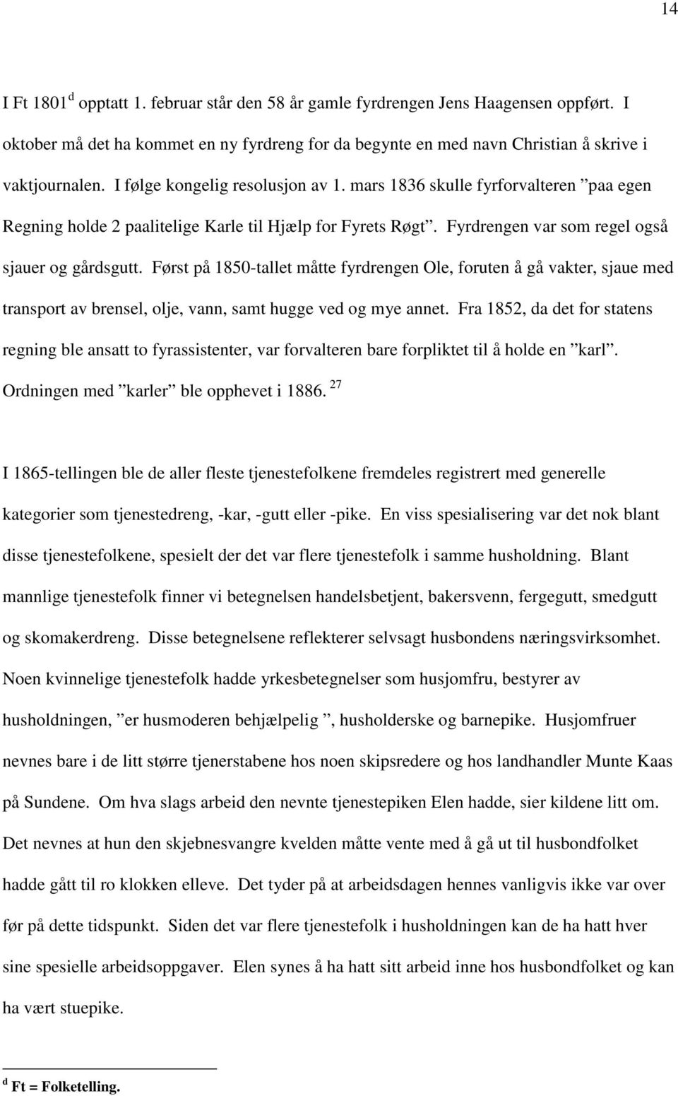 Først på 1850-tallet måtte fyrdrengen Ole, foruten å gå vakter, sjaue med transport av brensel, olje, vann, samt hugge ved og mye annet.