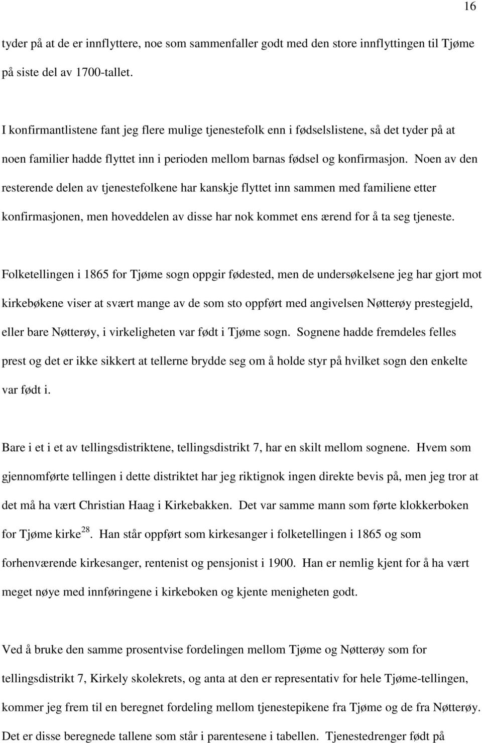 Noen av den resterende delen av tjenestefolkene har kanskje flyttet inn sammen med familiene etter konfirmasjonen, men hoveddelen av disse har nok kommet ens ærend for å ta seg tjeneste.