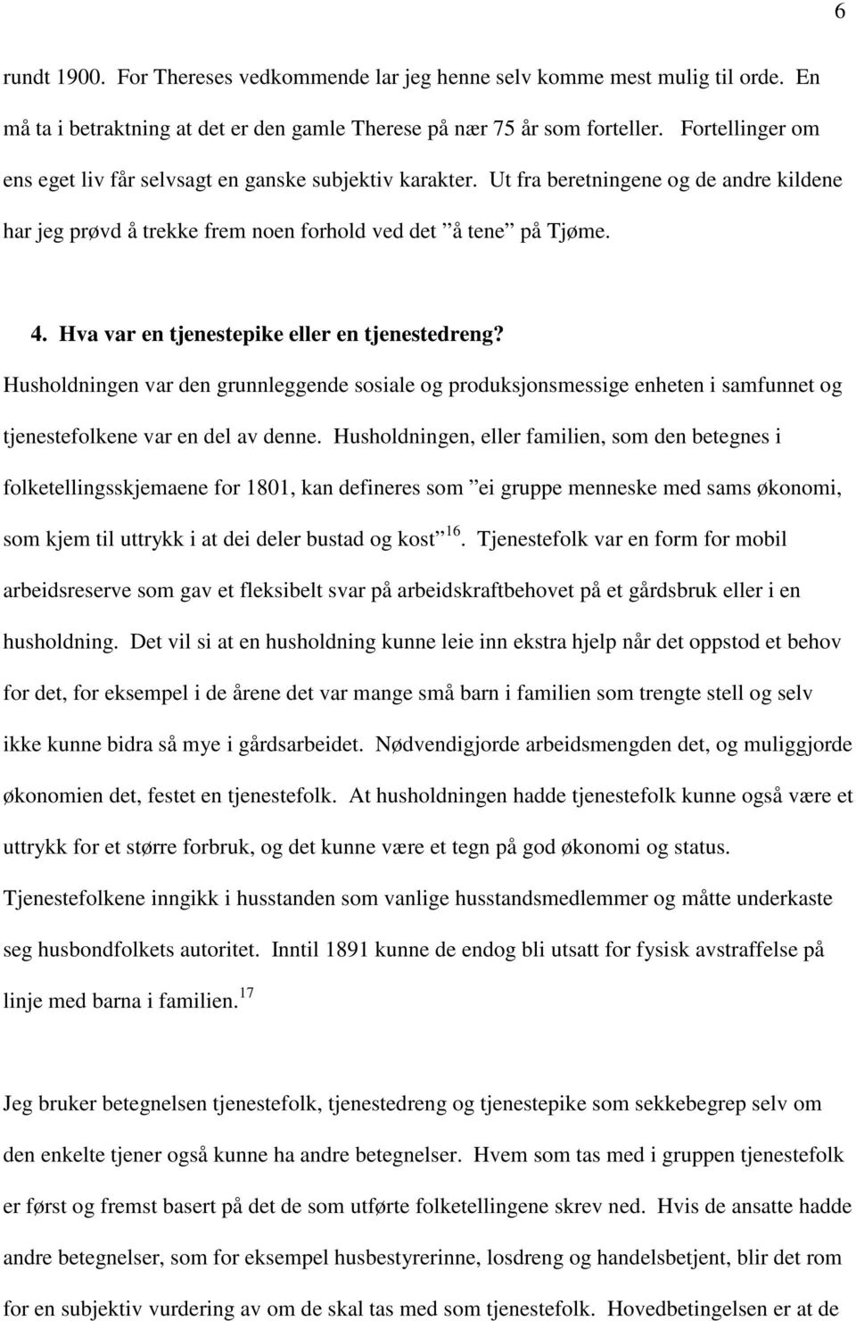 Hva var en tjenestepike eller en tjenestedreng? Husholdningen var den grunnleggende sosiale og produksjonsmessige enheten i samfunnet og tjenestefolkene var en del av denne.