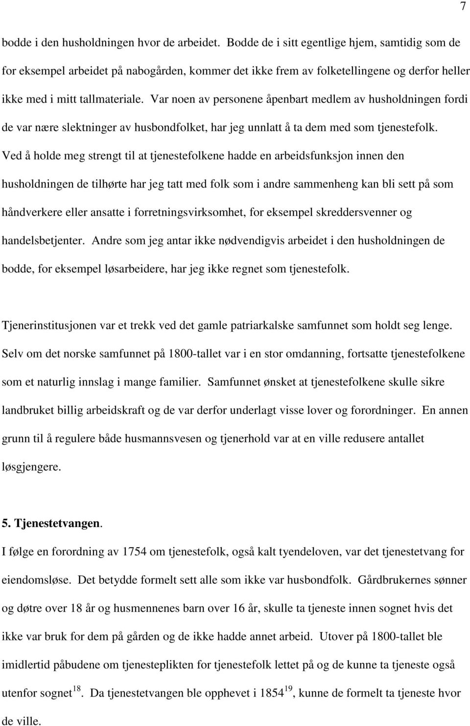 Var noen av personene åpenbart medlem av husholdningen fordi de var nære slektninger av husbondfolket, har jeg unnlatt å ta dem med som tjenestefolk.