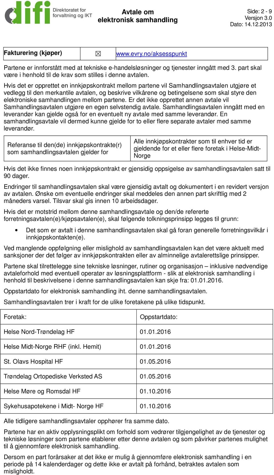 Hvis det er opprettet en innkjøpskontrakt mellom partene vil Samhandlingsavtalen utgjøre et vedlegg til den merkantile avtalen, og beskrive vilkårene og betingelsene som skal styre den elektroniske