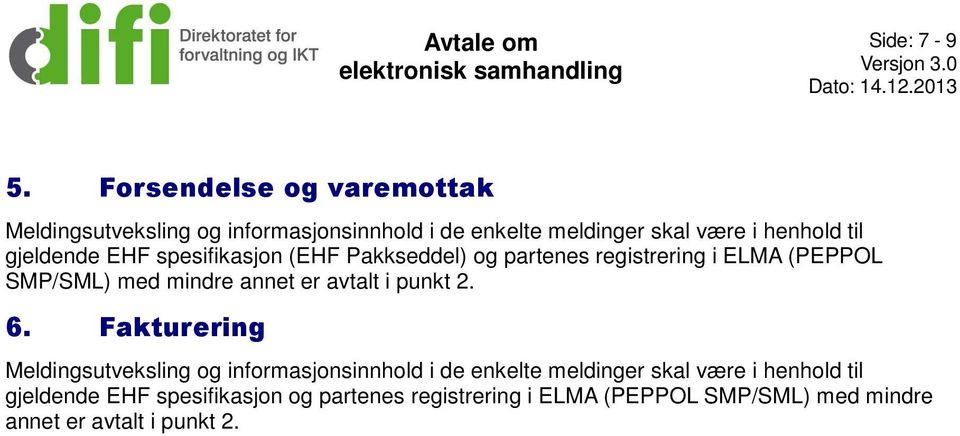 gjeldende EHF spesifikasjon (EHF Pakkseddel) og partenes registrering i ELMA (PEPPOL SMP/SML) med mindre annet er