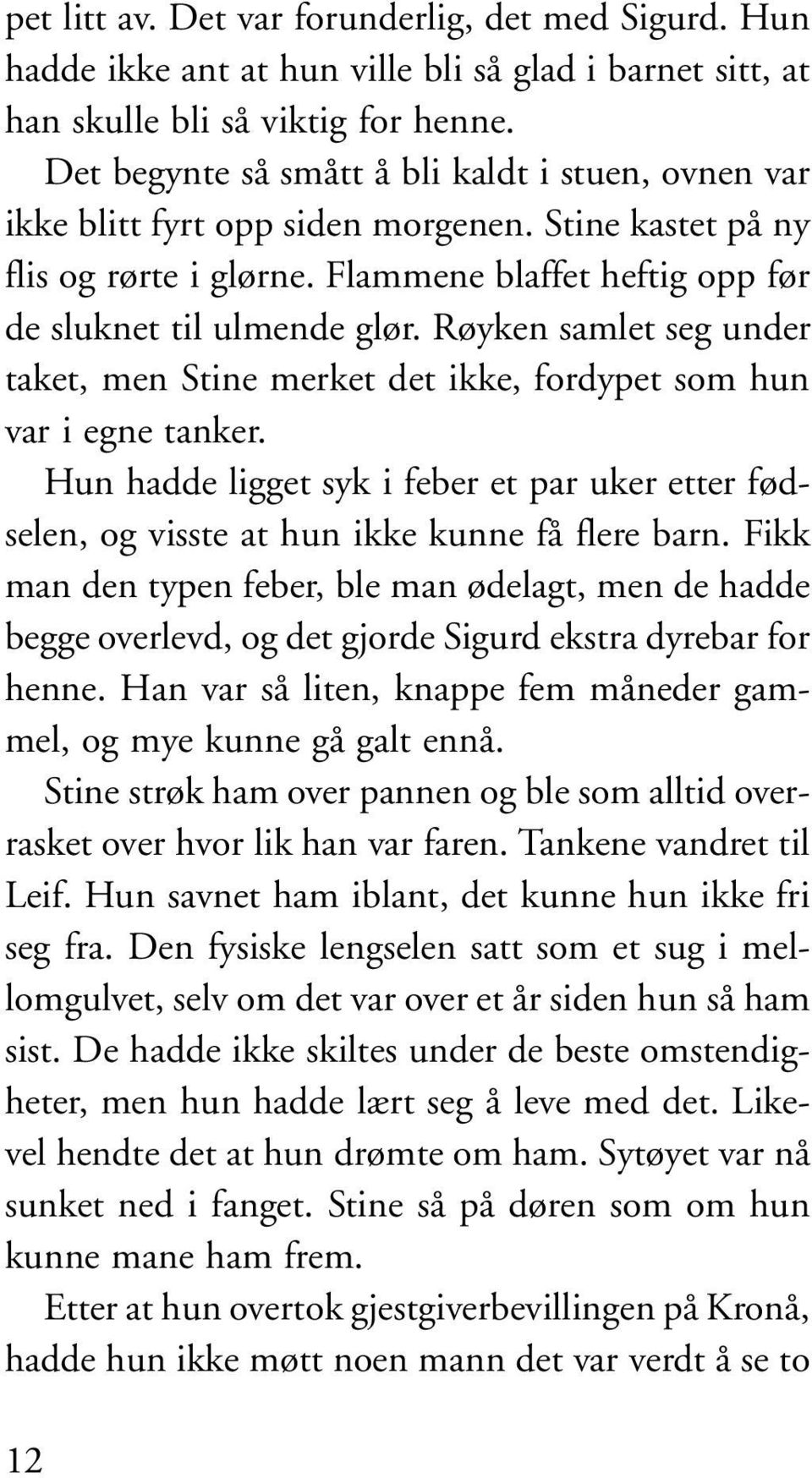 Røyken samlet seg under taket, men Stine merket det ikke, fordypet som hun var i egne tanker. Hun hadde ligget syk i feber et par uker etter fødselen, og visste at hun ikke kunne få flere barn.