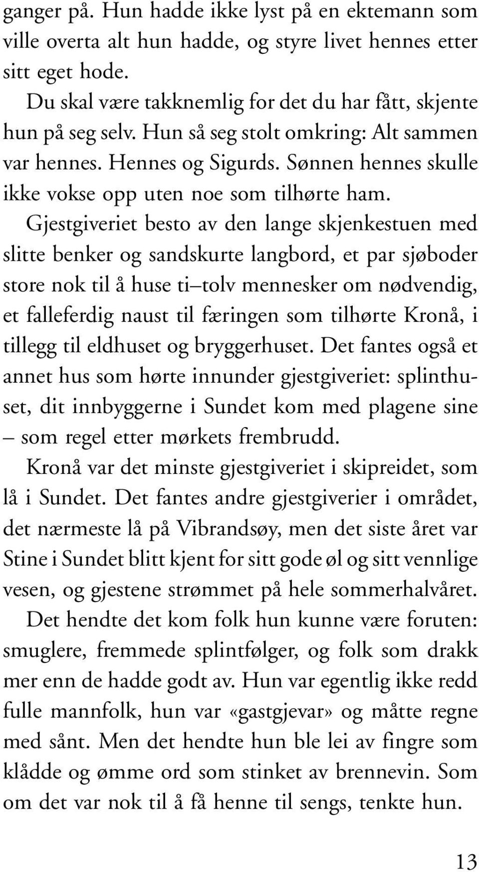 Gjestgiveriet besto av den lange skjenkestuen med slitte benker og sandskurte langbord, et par sjøboder store nok til å huse ti tolv mennesker om nødvendig, et falleferdig naust til færingen som