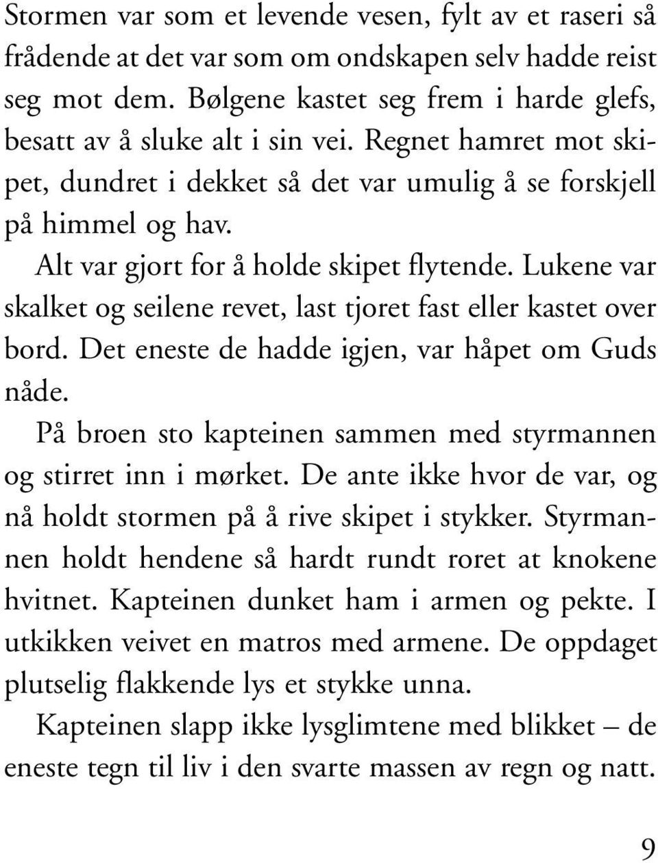 Lukene var skalket og seilene revet, last tjoret fast eller kastet over bord. Det eneste de hadde igjen, var håpet om Guds nåde. På broen sto kapteinen sammen med styrmannen og stirret inn i mørket.