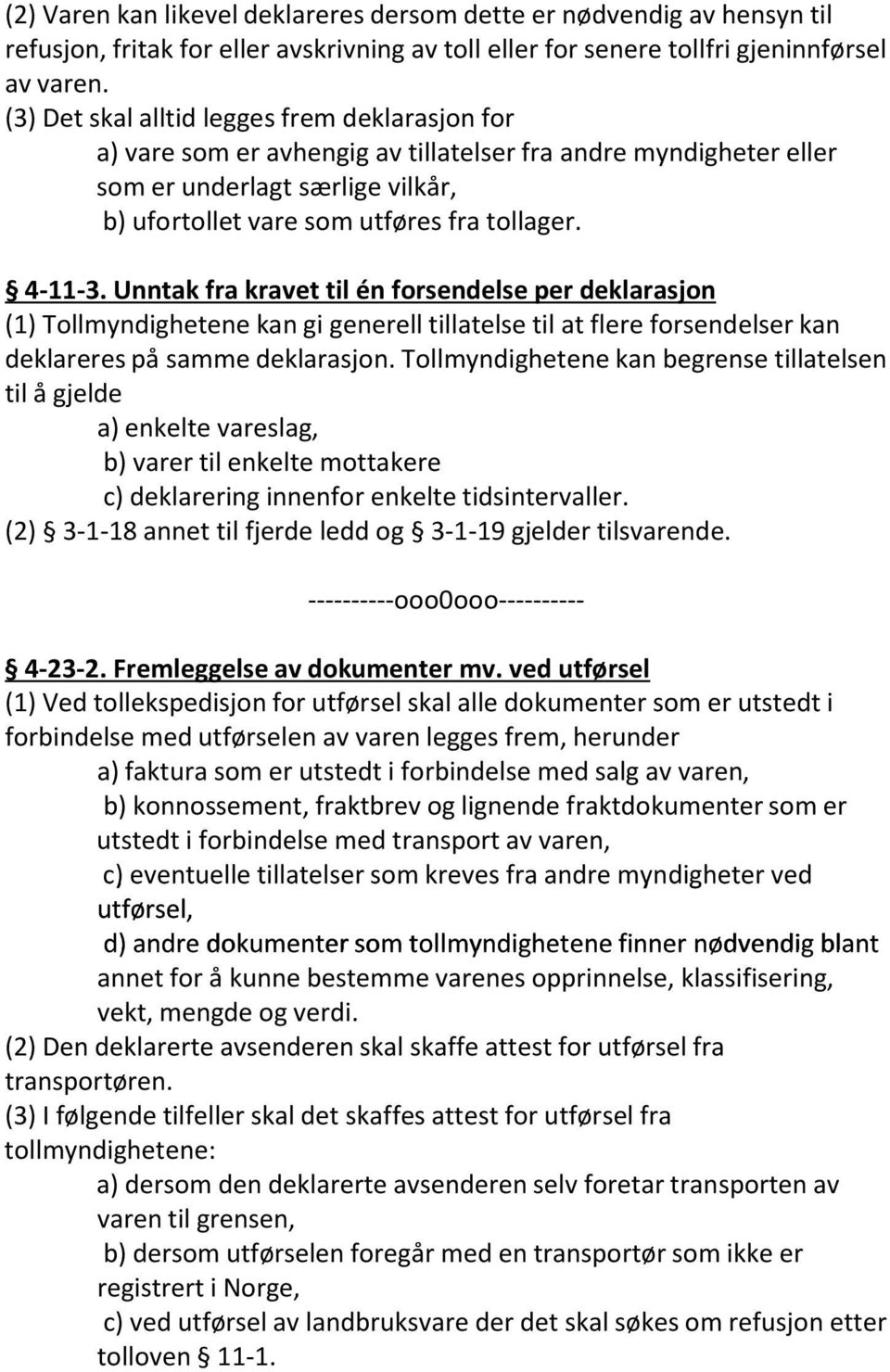 Unntak fra kravet til én forsendelse per deklarasjon (1) Tollmyndighetene kan gi generell tillatelse til at flere forsendelser kan deklareres på samme deklarasjon.