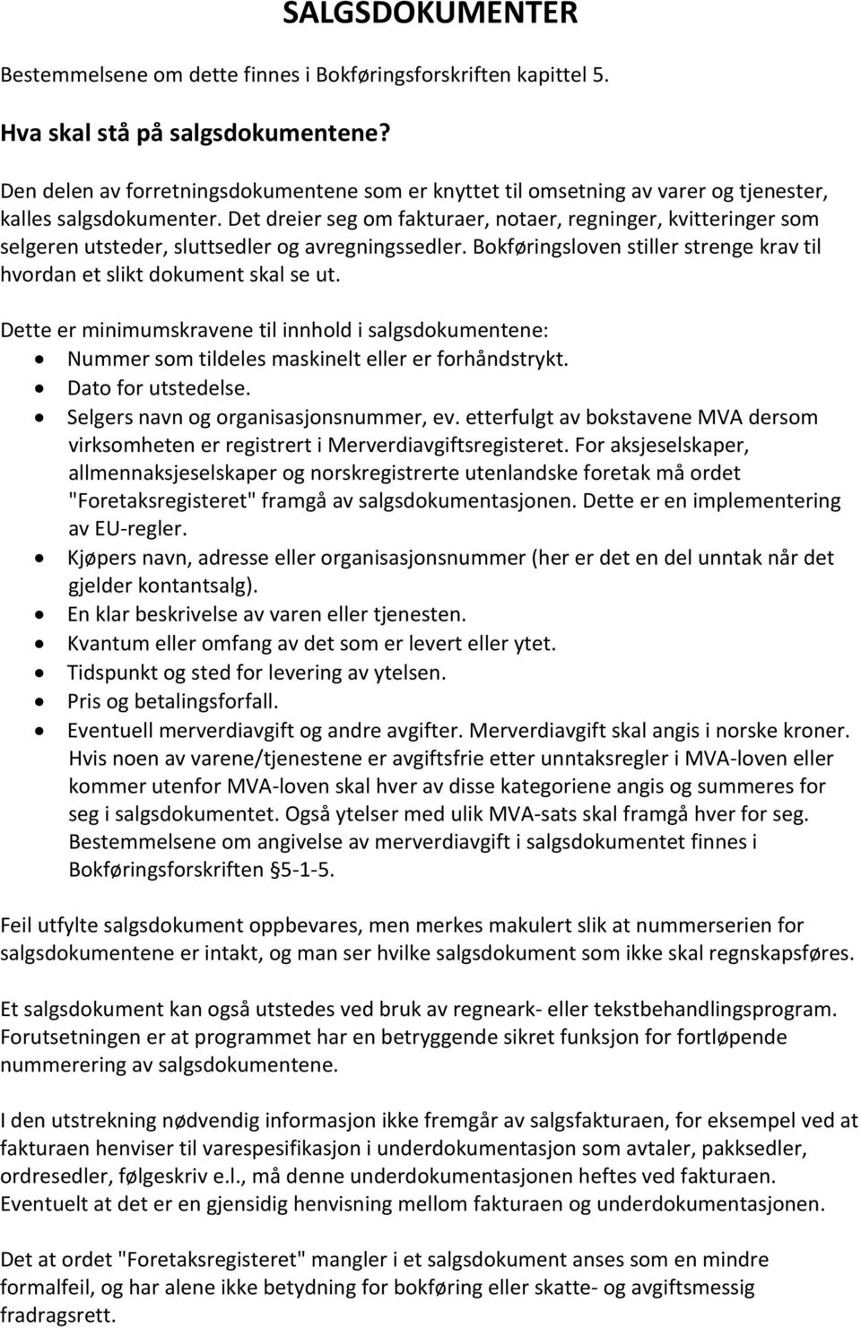 Det dreier seg om fakturaer, notaer, regninger, kvitteringer som selgeren utsteder, sluttsedler og avregningssedler. Bokføringsloven stiller strenge krav til hvordan et slikt dokument skal se ut.