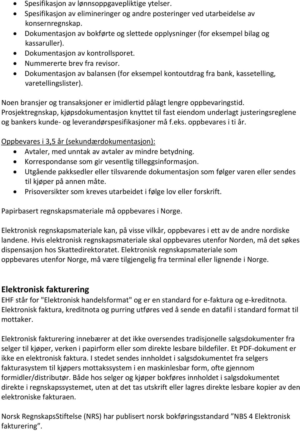 Dokumentasjon av balansen (for eksempel kontoutdrag fra bank, kassetelling, varetellingslister). Noen bransjer og transaksjoner er imidlertid pålagt lengre oppbevaringstid.