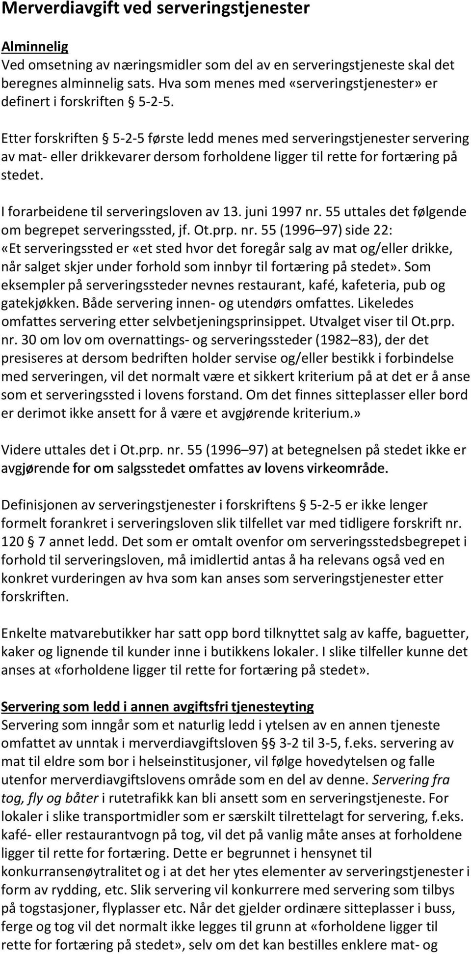 Etter forskriften 5 2 5 første ledd menes med serveringstjenester servering av mat eller drikkevarer dersom forholdene ligger til rette for fortæring på stedet.