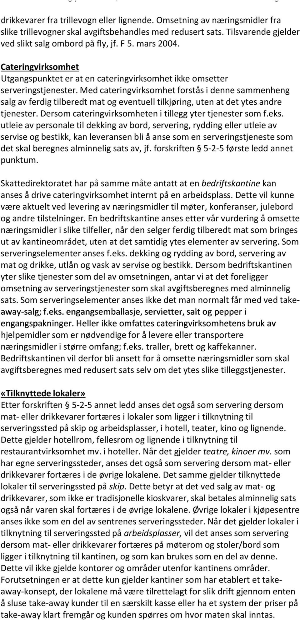 Med cateringvirksomhet forstås i denne sammenheng salg av ferdig tilberedt mat og eventuell tilkjøring, uten at det ytes andre tjenester. Dersom cateringvirksomheten i tillegg yter tjenester som f.