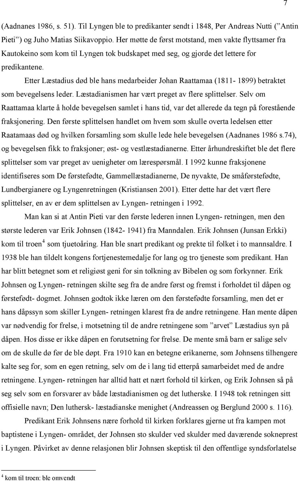 Etter Læstadius død ble hans medarbeider Johan Raattamaa (1811-1899) betraktet som bevegelsens leder. Læstadianismen har vært preget av flere splittelser.