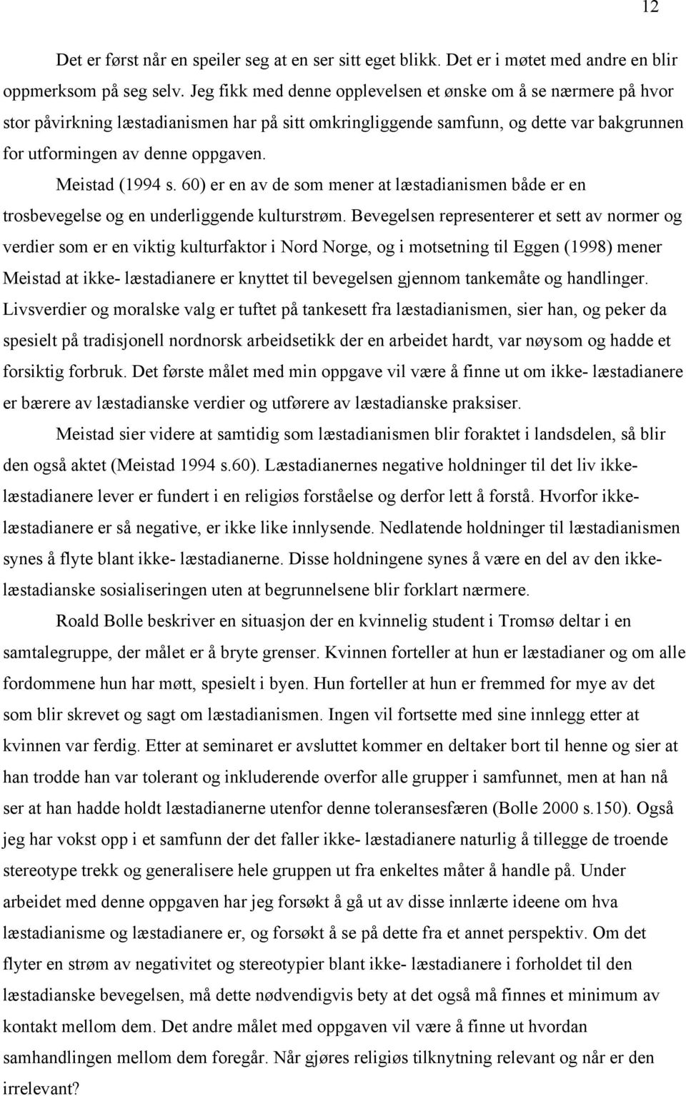 Meistad (1994 s. 60) er en av de som mener at læstadianismen både er en trosbevegelse og en underliggende kulturstrøm.