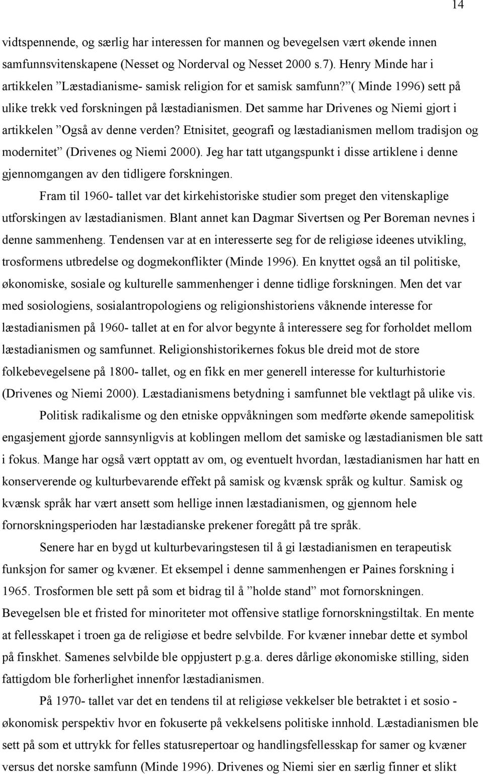 Det samme har Drivenes og Niemi gjort i artikkelen Også av denne verden? Etnisitet, geografi og læstadianismen mellom tradisjon og modernitet (Drivenes og Niemi 2000).