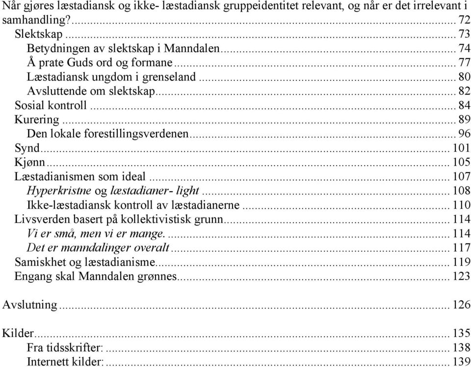 .. 101 Kjønn... 105 Læstadianismen som ideal... 107 Hyperkristne og læstadianer- light... 108 Ikke-læstadiansk kontroll av læstadianerne... 110 Livsverden basert på kollektivistisk grunn.