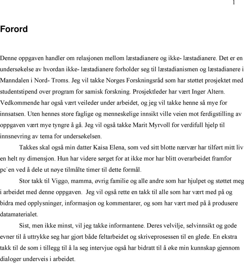 Jeg vil takke Norges Forskningsråd som har støttet prosjektet med studentstipend over program for samisk forskning. Prosjektleder har vært Inger Altern.