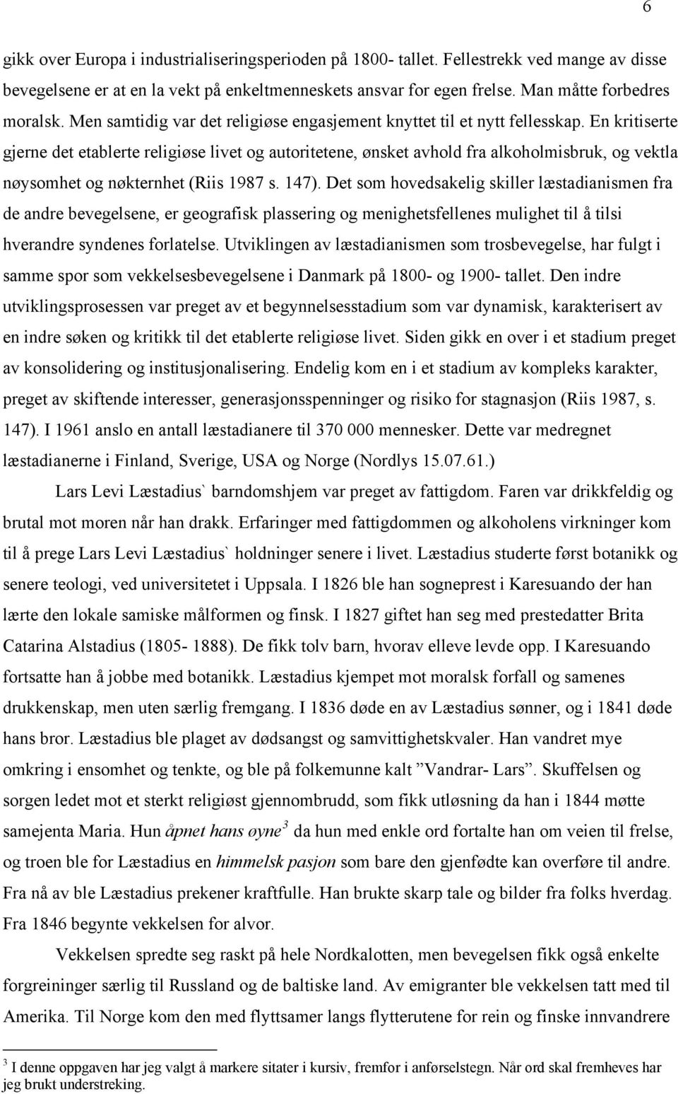 En kritiserte gjerne det etablerte religiøse livet og autoritetene, ønsket avhold fra alkoholmisbruk, og vektla nøysomhet og nøkternhet (Riis 1987 s. 147).