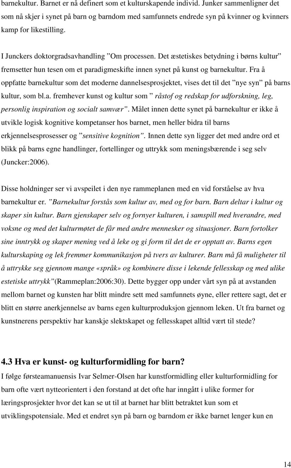 Det æstetiskes betydning i børns kultur fremsetter hun tesen om et paradigmeskifte innen synet på kunst og barnekultur.