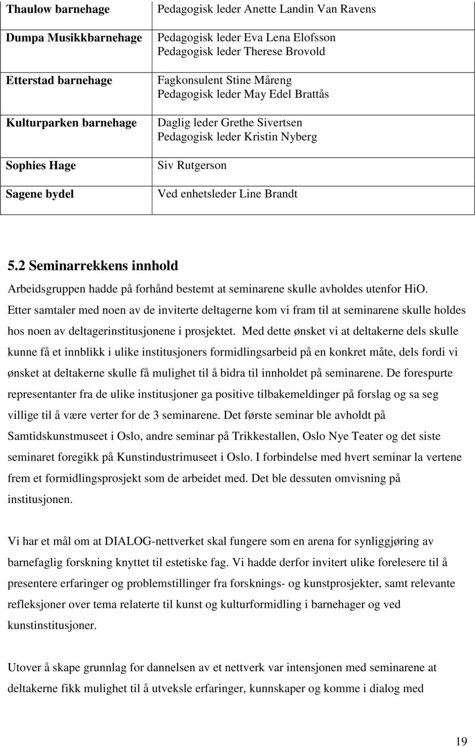 2 Seminarrekkens innhold Arbeidsgruppen hadde på forhånd bestemt at seminarene skulle avholdes utenfor HiO.