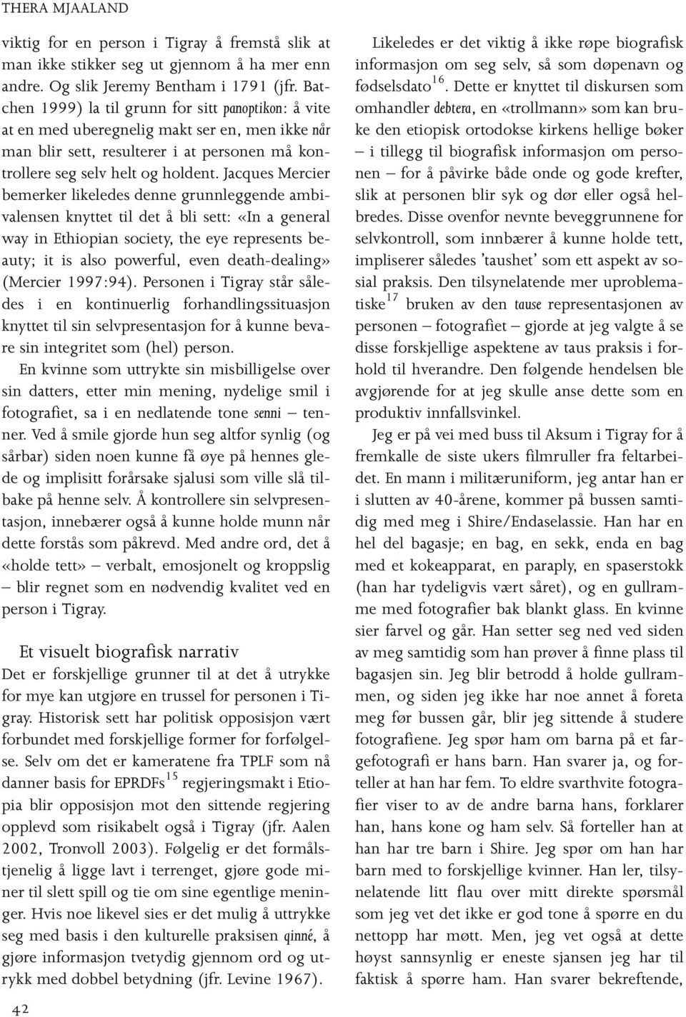 Jacques Mercier bemerker likeledes denne grunnleggende ambivalensen knyttet til det å bli sett: «In a general way in Ethiopian society, the eye represents beauty; it is also powerful, even