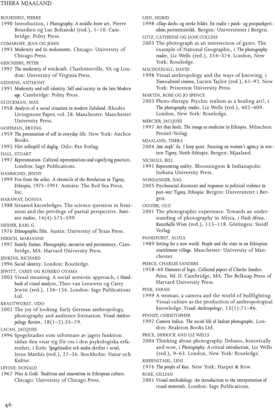 Self and society in the late Modern age. Cambridge: Polity Press. GLUCKMAN, MAX 1958 Analysis of a social situation in modern Zululand. Rhodes Livingstone Paper, vol. 28.