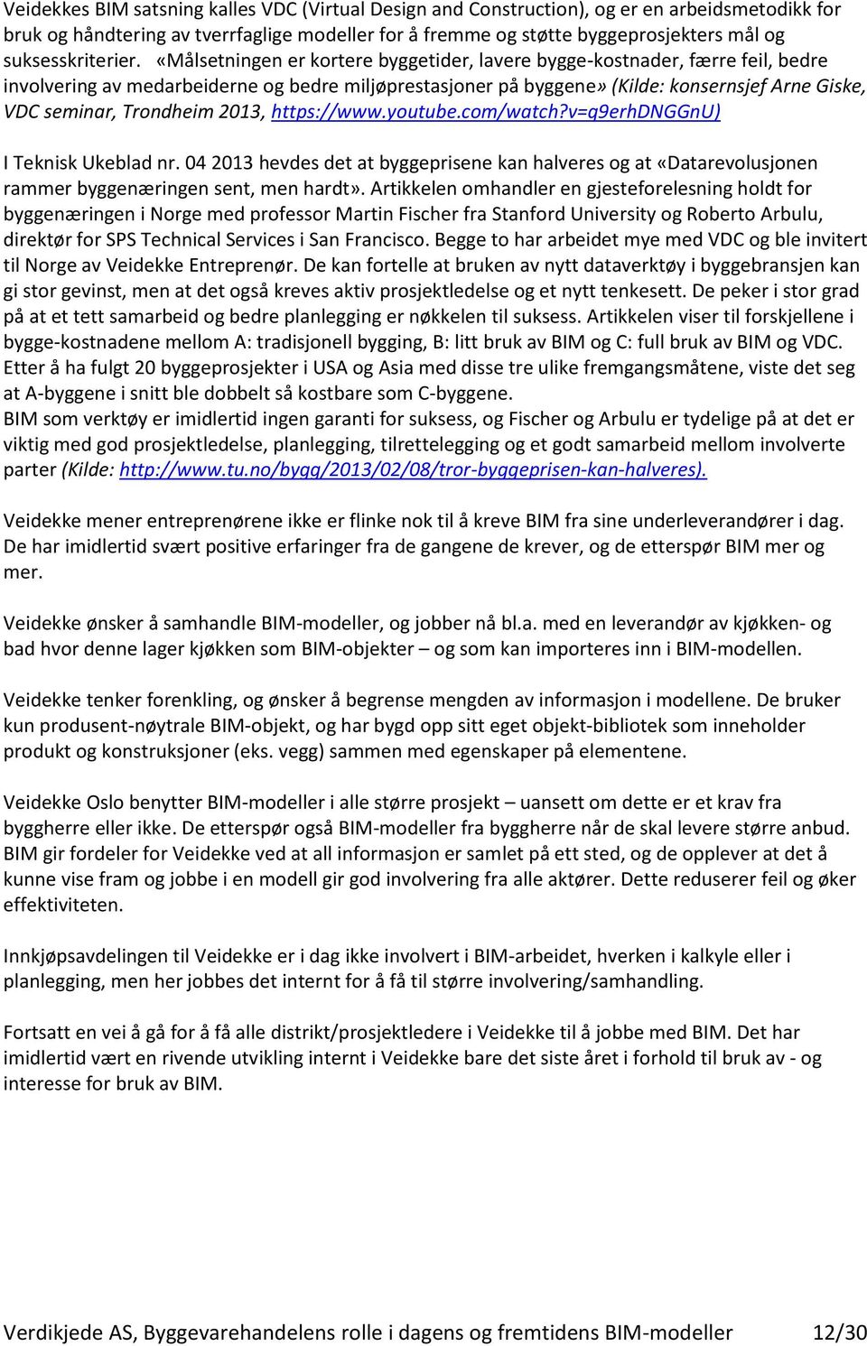 «Målsetningen er kortere byggetider, lavere bygge-kostnader, færre feil, bedre involvering av medarbeiderne og bedre miljøprestasjoner på byggene» (Kilde: konsernsjef Arne Giske, VDC seminar,