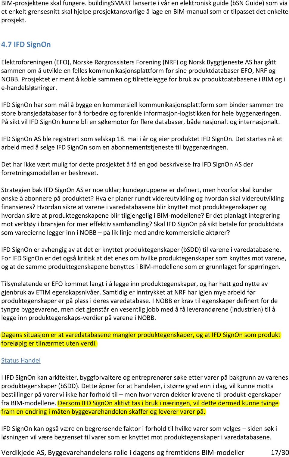 7 IFD SignOn Elektroforeningen (EFO), Norske Rørgrossisters Forening (NRF) og Norsk Byggtjeneste AS har gått sammen om å utvikle en felles kommunikasjonsplattform for sine produktdatabaser EFO, NRF