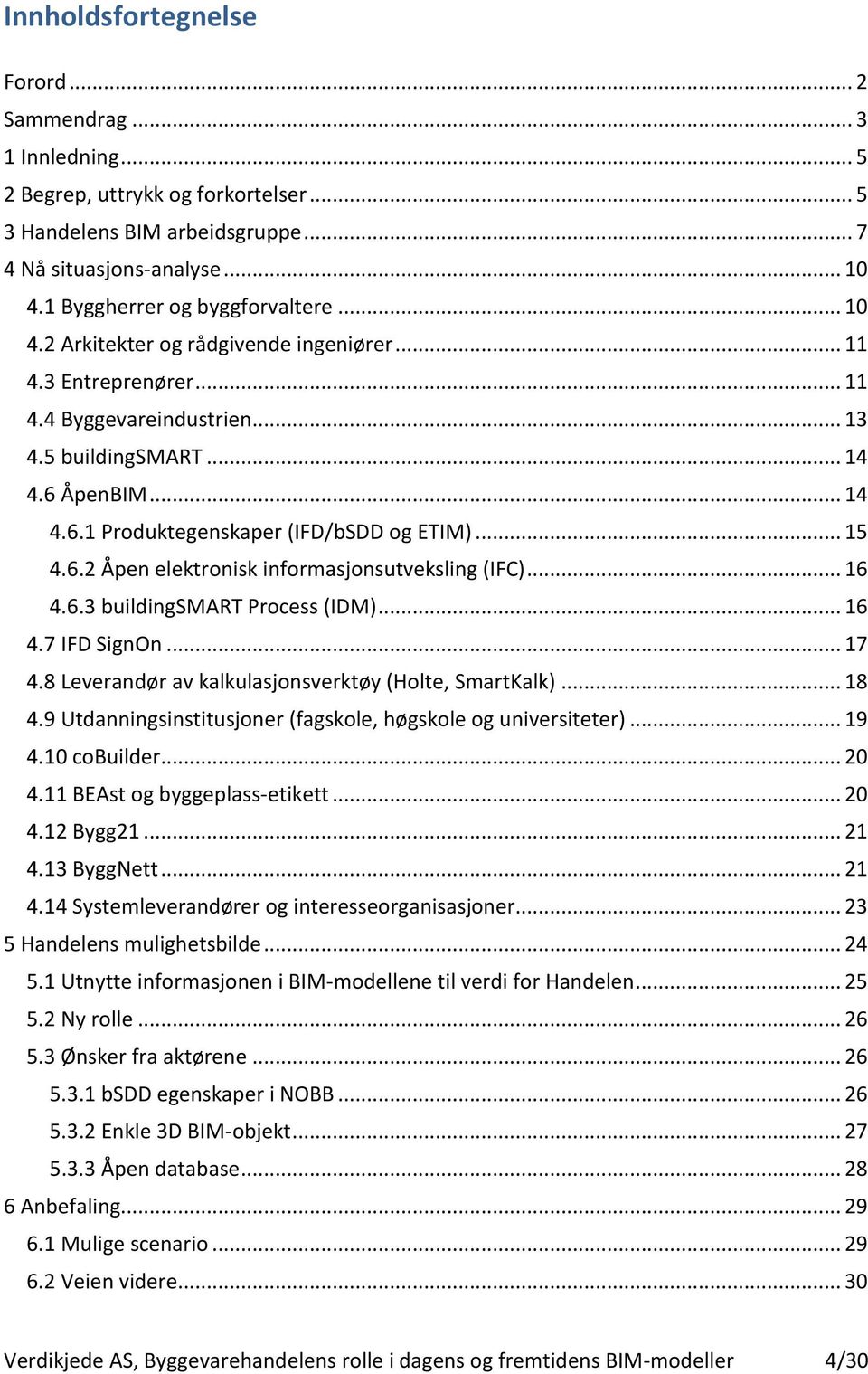 ÅpenBIM... 14 4.6.1 Produktegenskaper (IFD/bSDD og ETIM)... 15 4.6.2 Åpen elektronisk informasjonsutveksling (IFC)... 16 4.6.3 buildingsmart Process (IDM)... 16 4.7 IFD SignOn... 17 4.