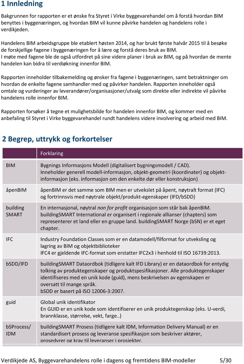 I møte med fagene ble de også utfordret på sine videre planer i bruk av BIM, og på hvordan de mente handelen kan bidra til verdiøkning innenfor BIM.