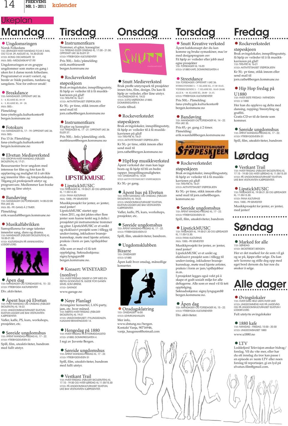 Programmet er svært variert, og består av både pardans, turdans og sangdans. Noe for enhver smak! Breakdance Tid: Mandager. Oppstart uke 36. 3. - 4. klasse kl 18-19 4. - 5. klasse kl. 19-20.