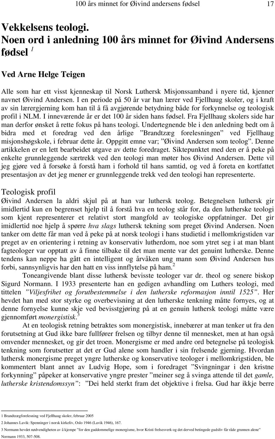 I en periode på 50 år var han lærer ved Fjellhaug skoler, og i kraft av sin lærergjerning kom han til å få avgjørende betydning både for forkynnelse og teologisk profil i NLM.