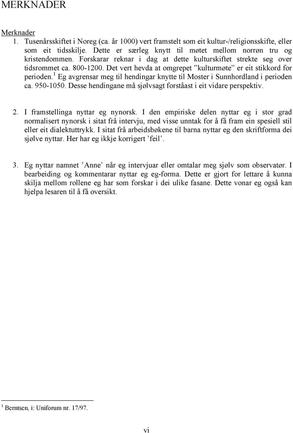 Det vert hevda at omgrepet kulturmøte er eit stikkord for perioden. 1 Eg avgrensar meg til hendingar knytte til Moster i Sunnhordland i perioden ca. 950-1050.