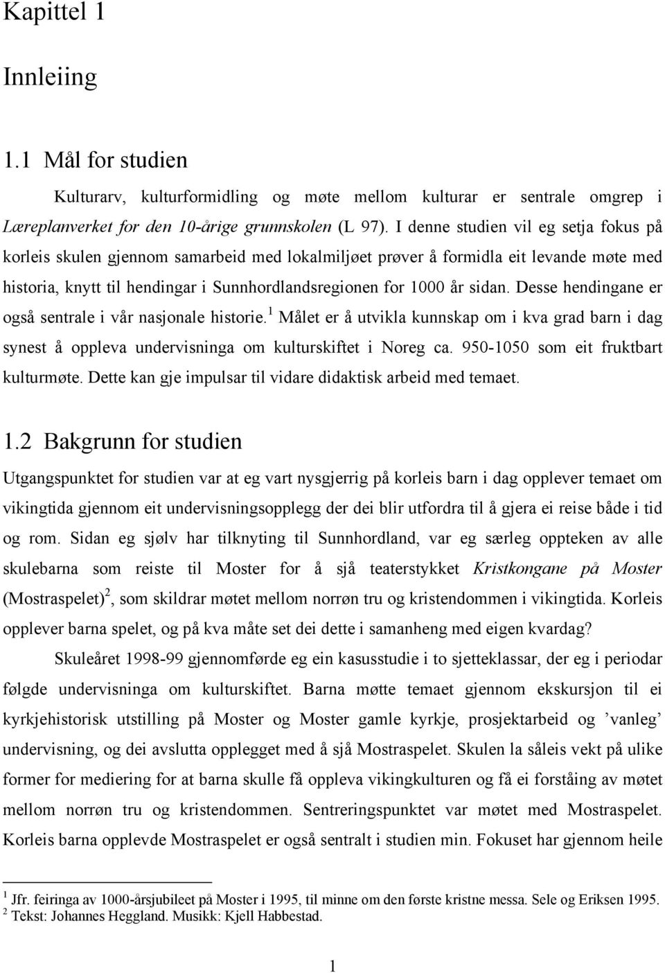 Desse hendingane er også sentrale i vår nasjonale historie. 1 Målet er å utvikla kunnskap om i kva grad barn i dag synest å oppleva undervisninga om kulturskiftet i Noreg ca.