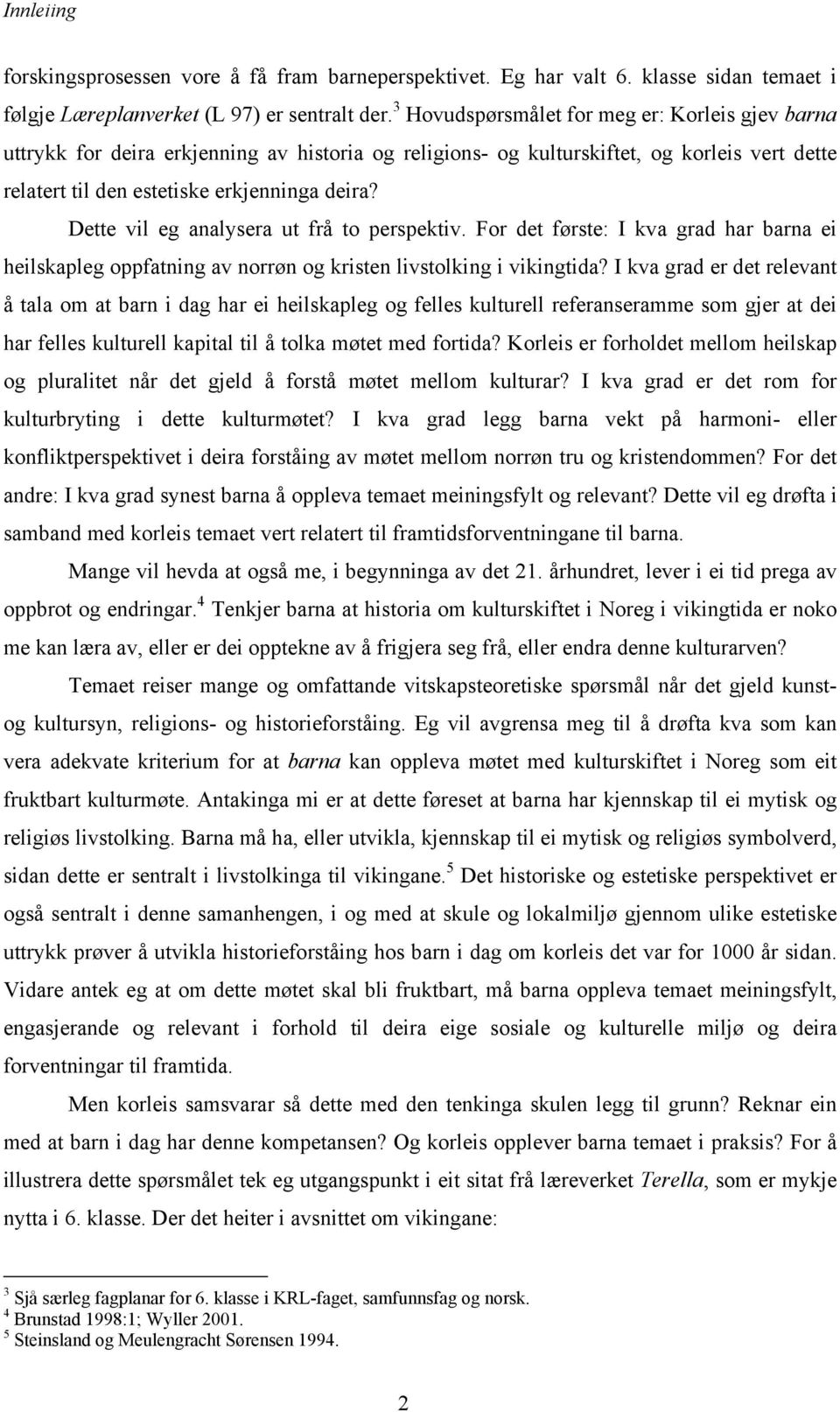 Dette vil eg analysera ut frå to perspektiv. For det første: I kva grad har barna ei heilskapleg oppfatning av norrøn og kristen livstolking i vikingtida?