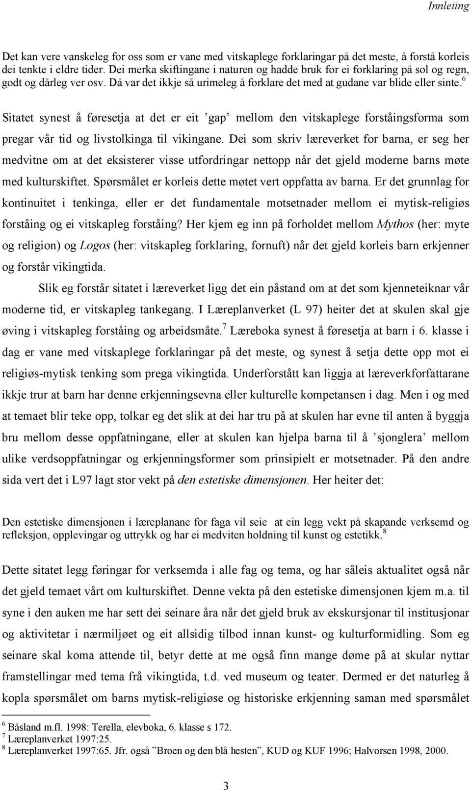 6 Sitatet synest å føresetja at det er eit gap mellom den vitskaplege forståingsforma som pregar vår tid og livstolkinga til vikingane.