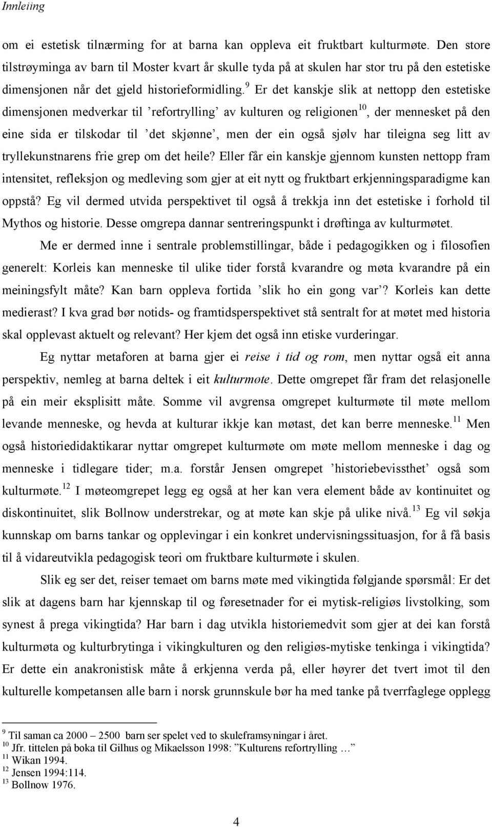 9 Er det kanskje slik at nettopp den estetiske dimensjonen medverkar til refortrylling av kulturen og religionen 10, der mennesket på den eine sida er tilskodar til det skjønne, men der ein også