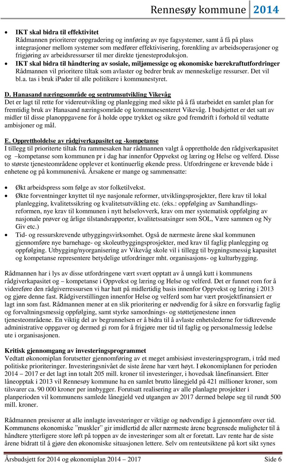 IKT skal bidra til håndtering av sosiale, miljømessige og økonomiske bærekraftutfordringer Rådmannen vil prioritere tiltak som avlaster og bedrer bruk av menneskelige ressurser. Det vil bl.a. tas i bruk ipader til alle politikere i kommunestyret.