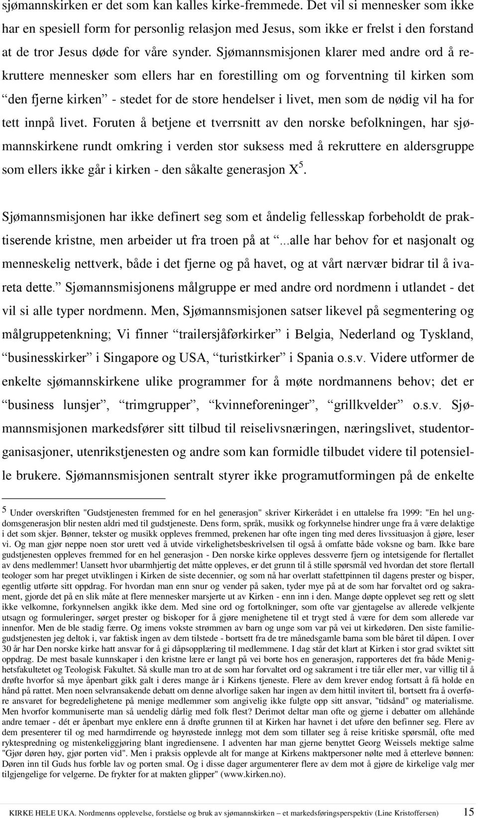 Sjømannsmisjonen klarer med andre ord å rekruttere mennesker som ellers har en forestilling om og forventning til kirken som den fjerne kirken - stedet for de store hendelser i livet, men som de