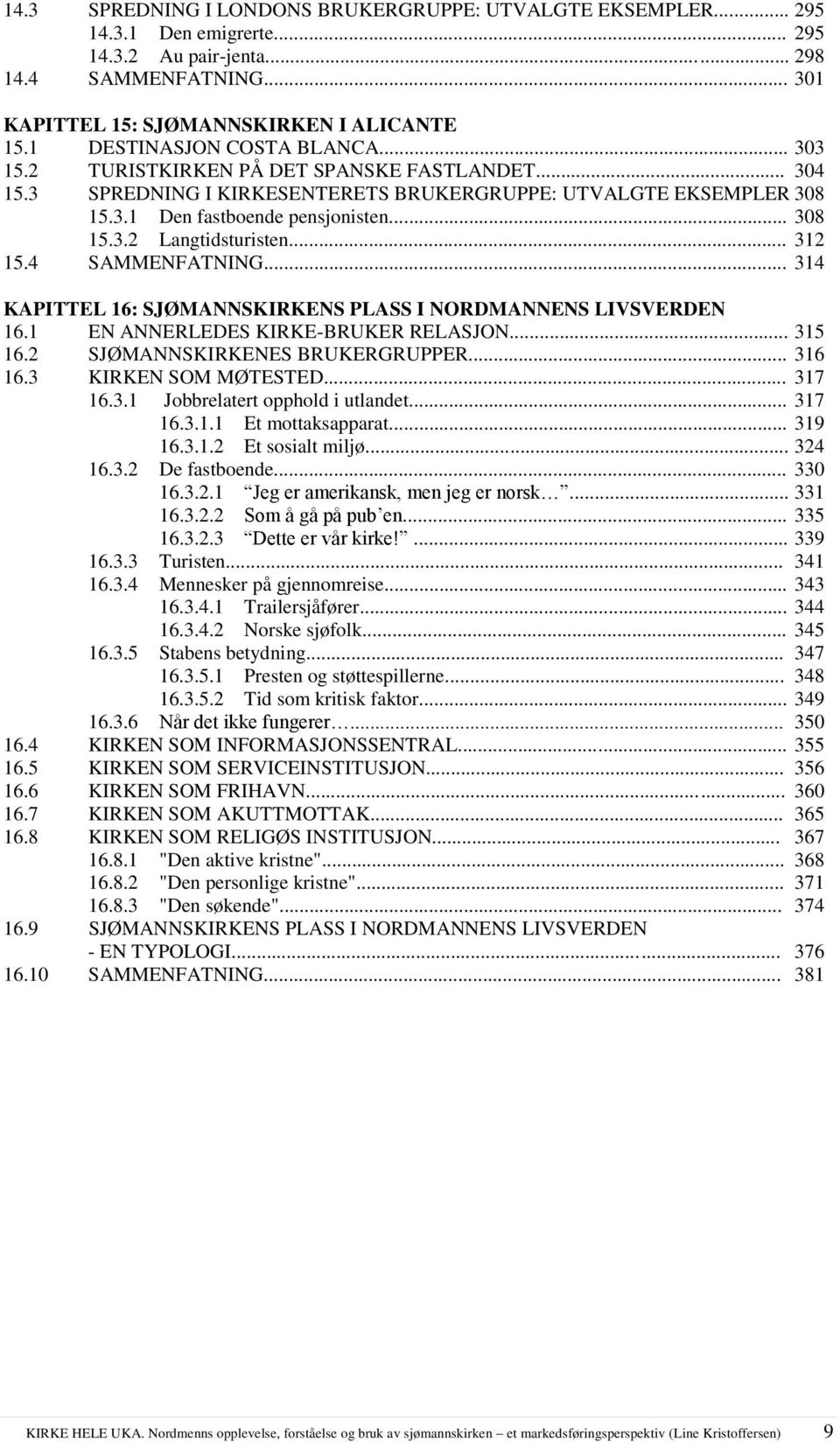 .. 312 15.4 SAMMENFATNING... 314 KAPITTEL 16: SJØMANNSKIRKENS PLASS I NORDMANNENS LIVSVERDEN 16.1 EN ANNERLEDES KIRKE-BRUKER RELASJON... 315 16.2 SJØMANNSKIRKENES BRUKERGRUPPER... 316 16.