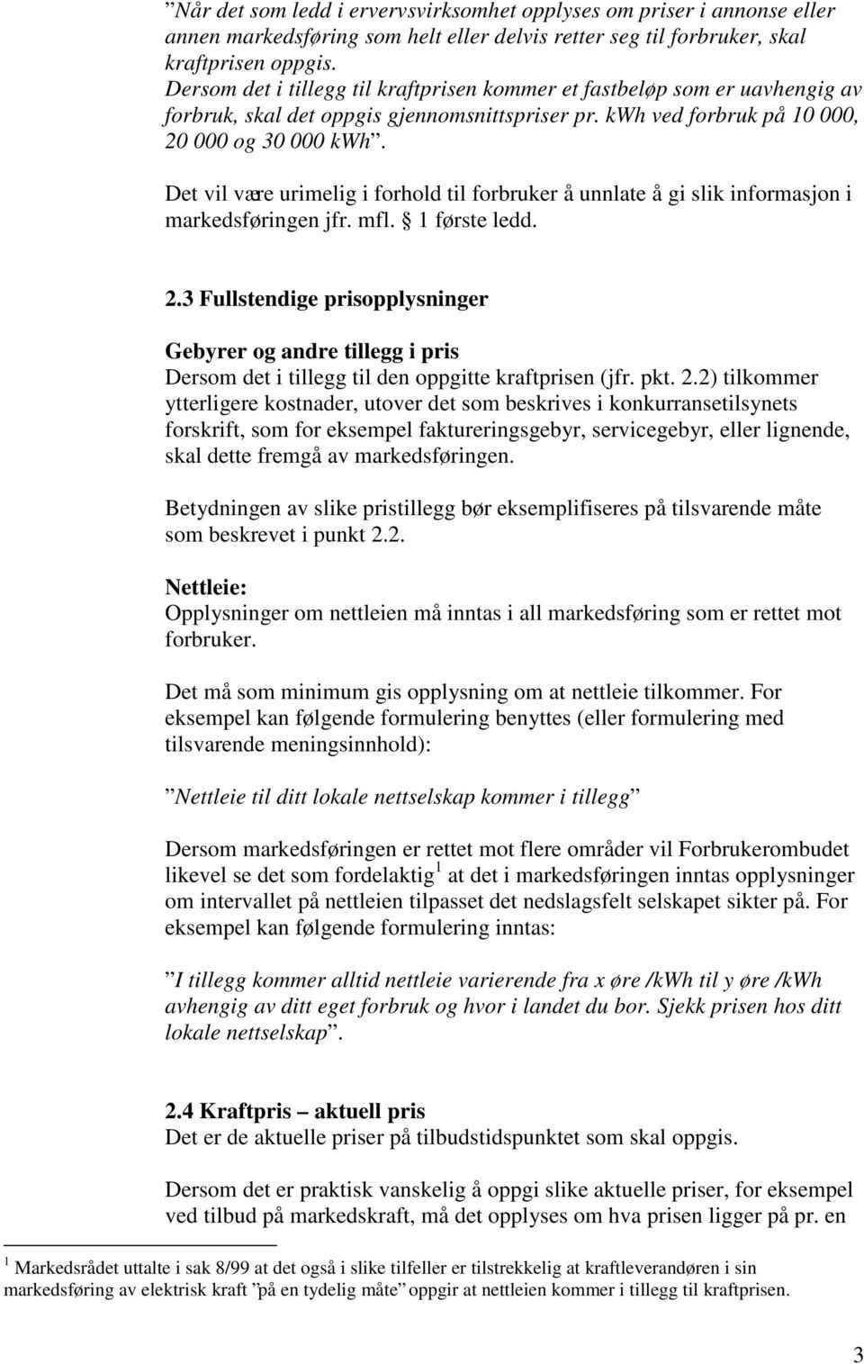 Det vil være urimelig i forhold til forbruker å unnlate å gi slik informasjon i markedsføringen jfr. mfl. 1 første ledd. 2.