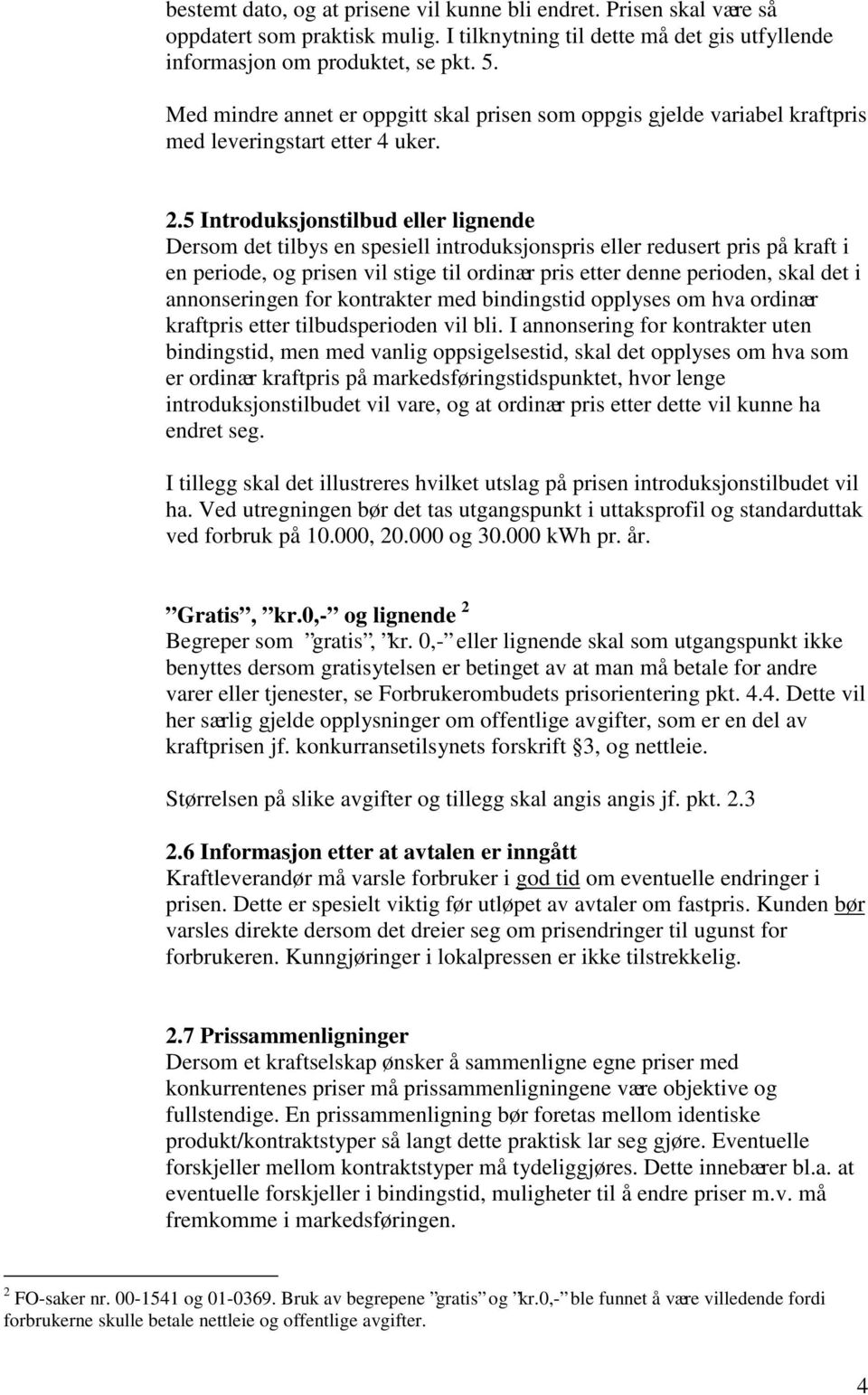 5 Introduksjonstilbud eller lignende Dersom det tilbys en spesiell introduksjonspris eller redusert pris på kraft i en periode, og prisen vil stige til ordinær pris etter denne perioden, skal det i