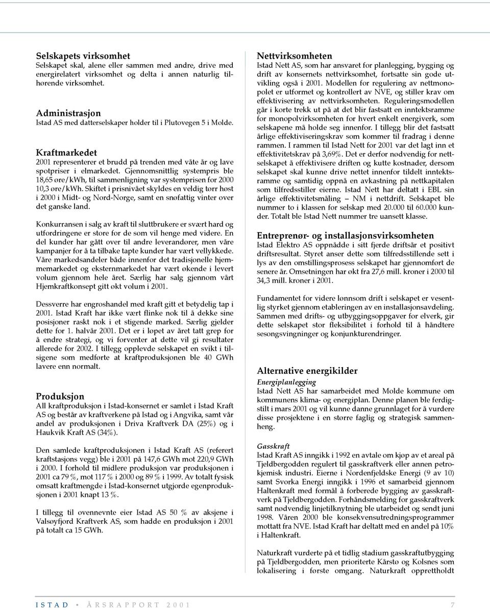 Gjennomsnittlig systempris ble 18,65 øre/kwh, til sammenligning var systemprisen for 2000 10,3 øre/kwh.