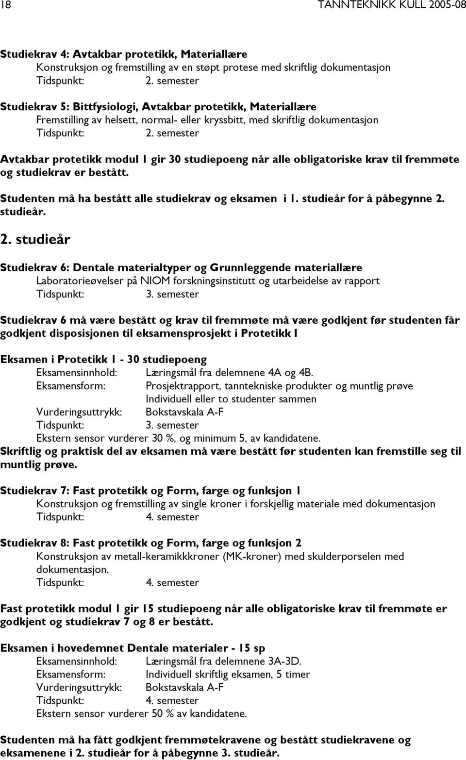 semester Avtakbar protetikk modul 1 gir 30 studiepoeng når alle obligatoriske krav til fremmøte og studiekrav er bestått. Studenten må ha bestått alle studiekrav og eksamen i 1.