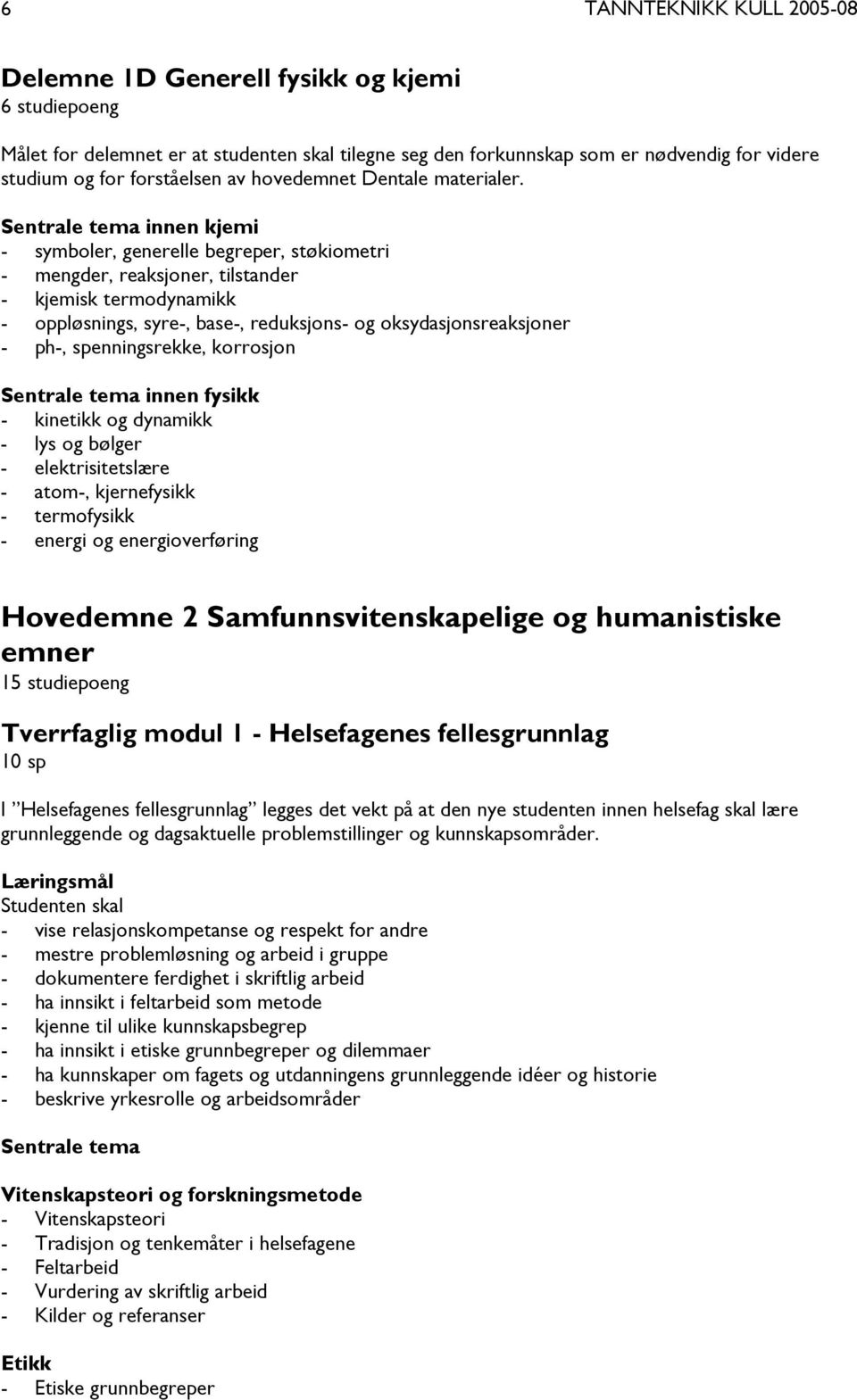 innen kjemi - symboler, generelle begreper, støkiometri - mengder, reaksjoner, tilstander - kjemisk termodynamikk - oppløsnings, syre-, base-, reduksjons- og oksydasjonsreaksjoner - ph-,